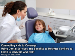 Using Dental Services and Benefits to Motivate Families to Enroll in Medicaid and CHIP Webinar