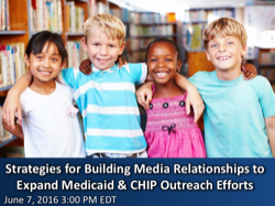 Strategies for Building Media Relationships to Expand Medicaid & CHIP Outreach Efforts